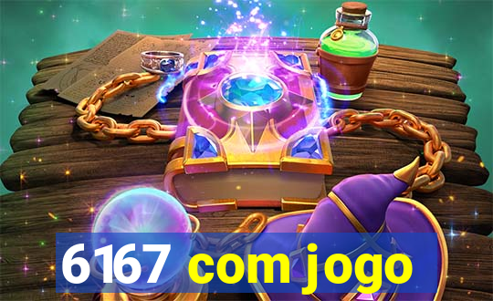 6167 com jogo